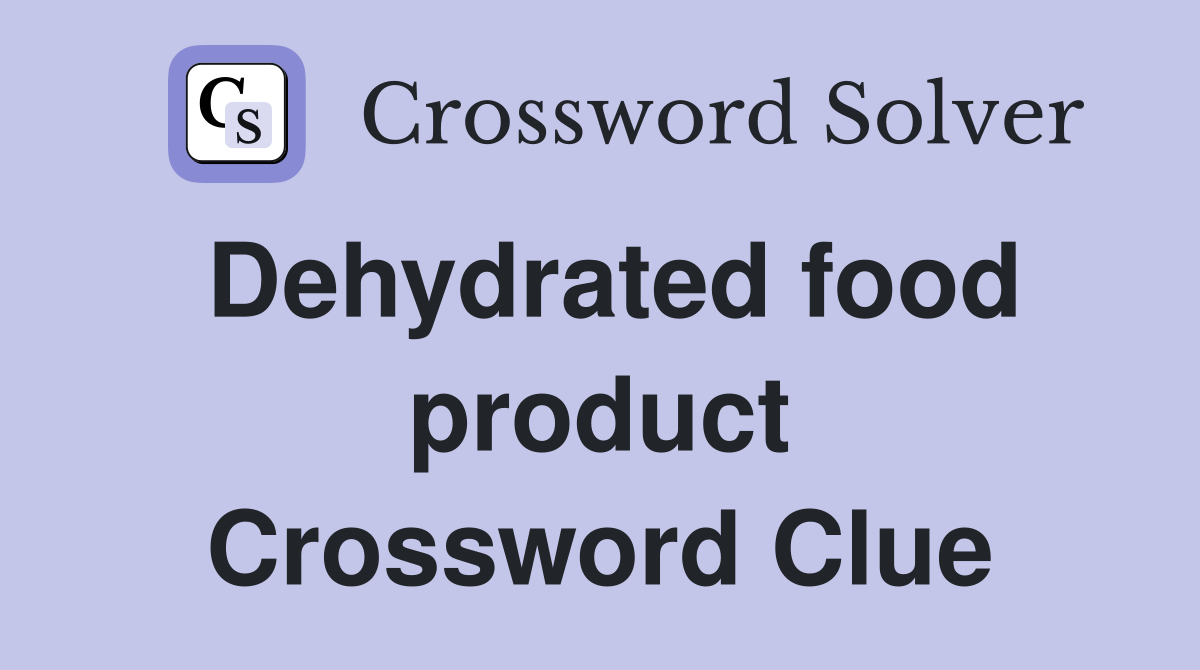 Dehydrated food product Crossword Clue