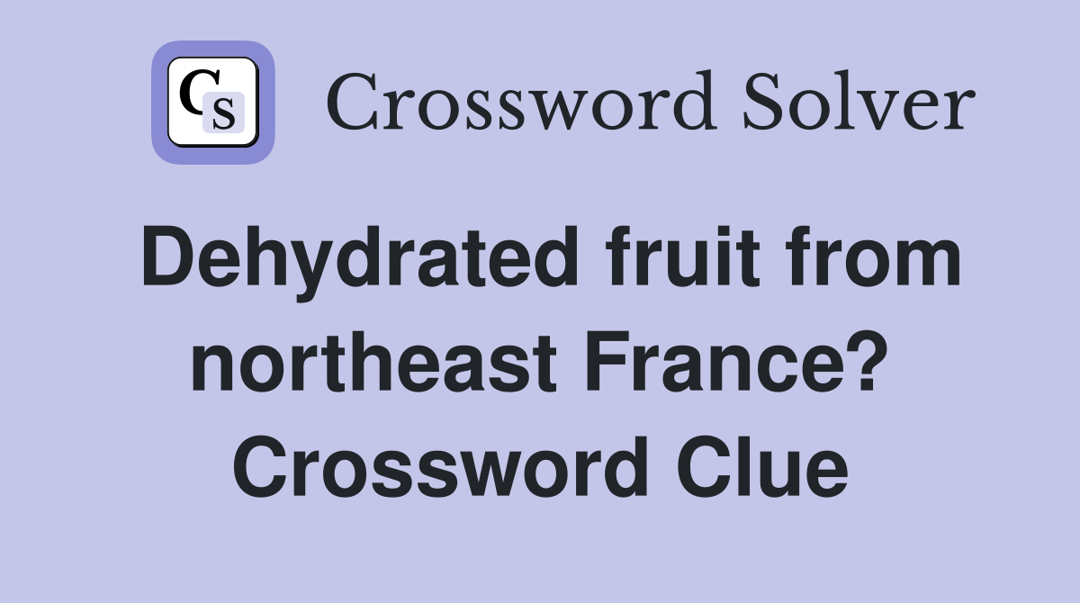 Dehydrated fruit from northeast France? Crossword Clue