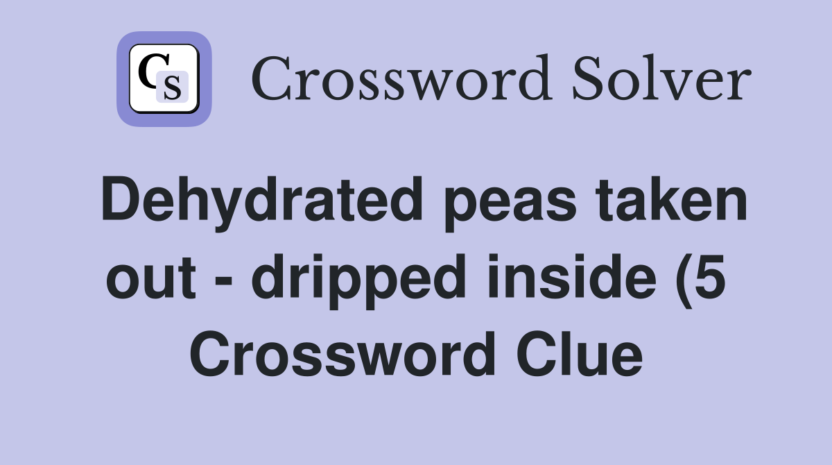 Dehydrated peas taken out dripped inside (5) Crossword Clue Answers Dehydrated peas taken out dripped inside (5) Crossword Clue Answers