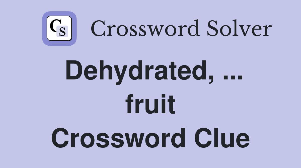 Dehydrated, ... fruit Crossword Clue