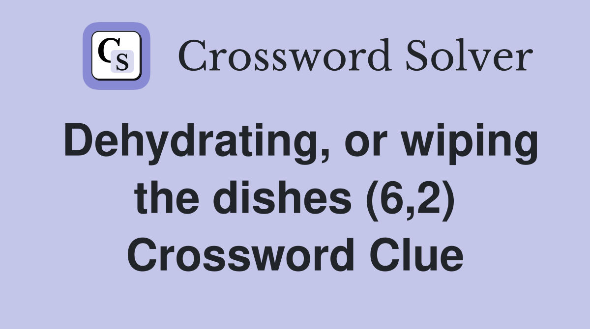 Dehydrating, or wiping the dishes (6,2) Crossword Clue