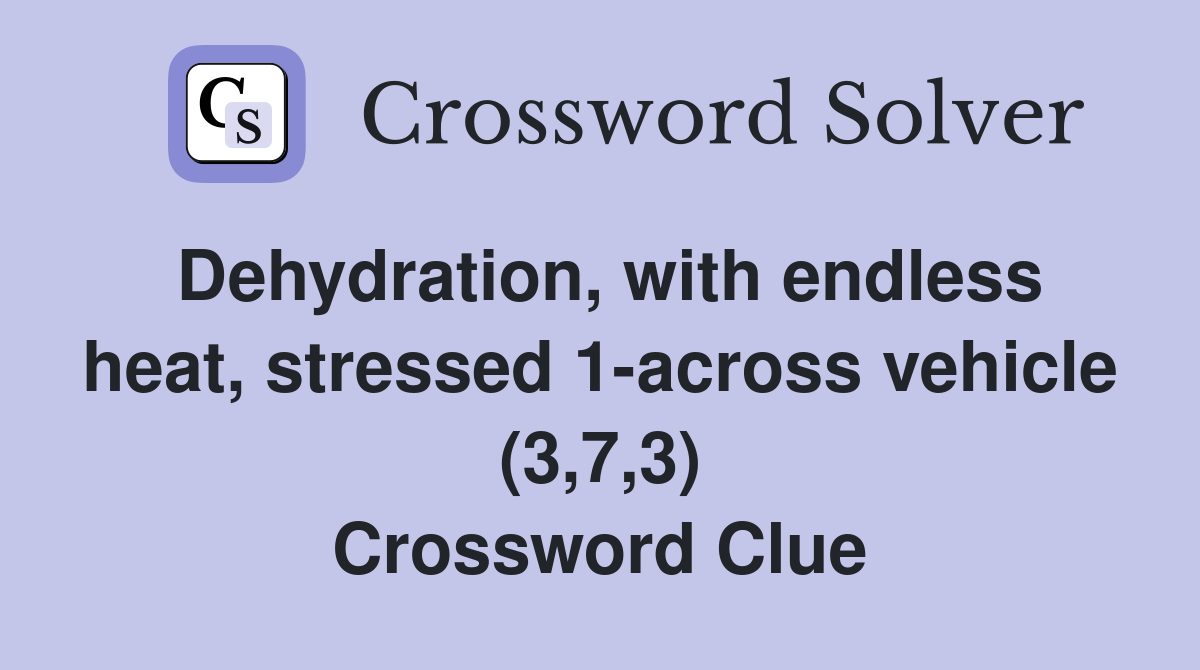 Dehydration, with endless heat, stressed 1-across vehicle (3,7,3) Crossword Clue