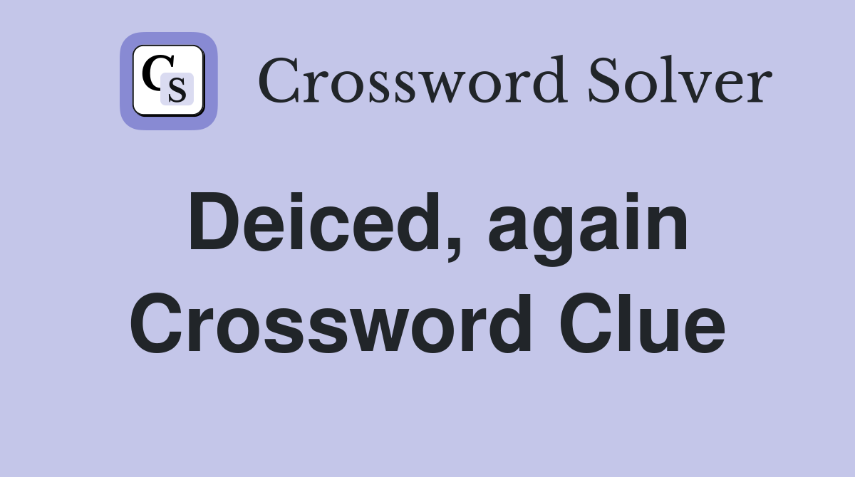 Deiced, again Crossword Clue