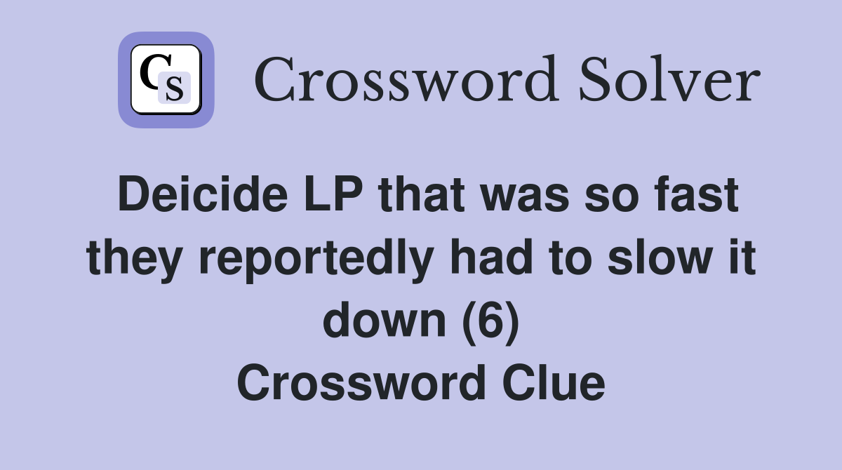 Deicide LP that was so fast they reportedly had to slow it down (6) Crossword Clue