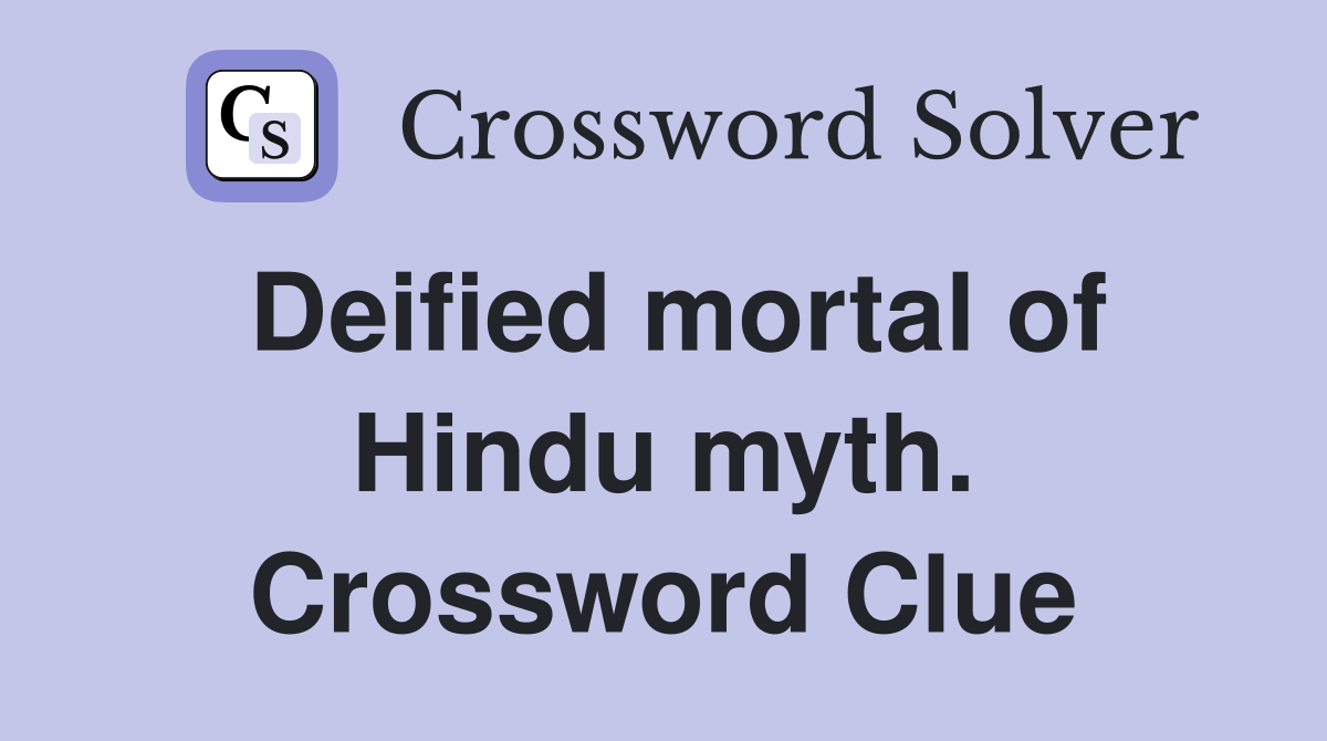 Deified mortal of Hindu myth. Crossword Clue