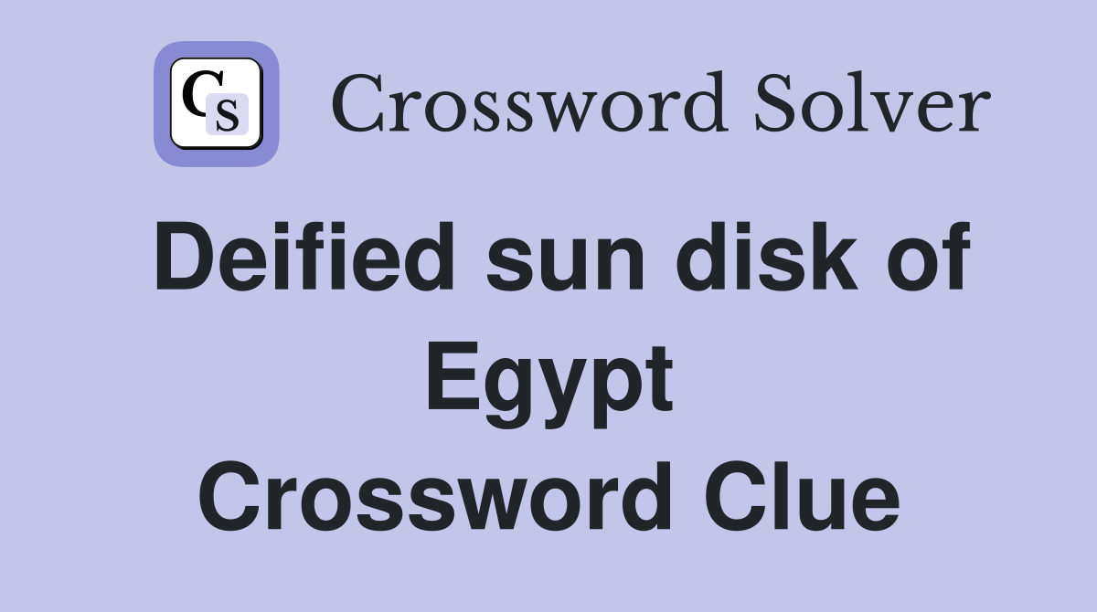 Deified sun disk of Egypt Crossword Clue