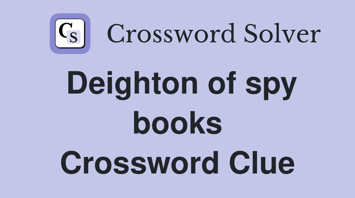 Deighton of spy books Crossword Clue