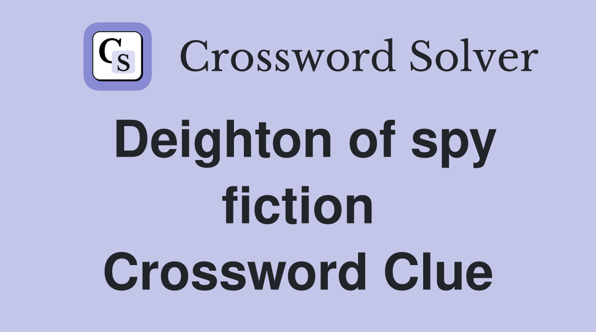 Deighton of spy fiction Crossword Clue
