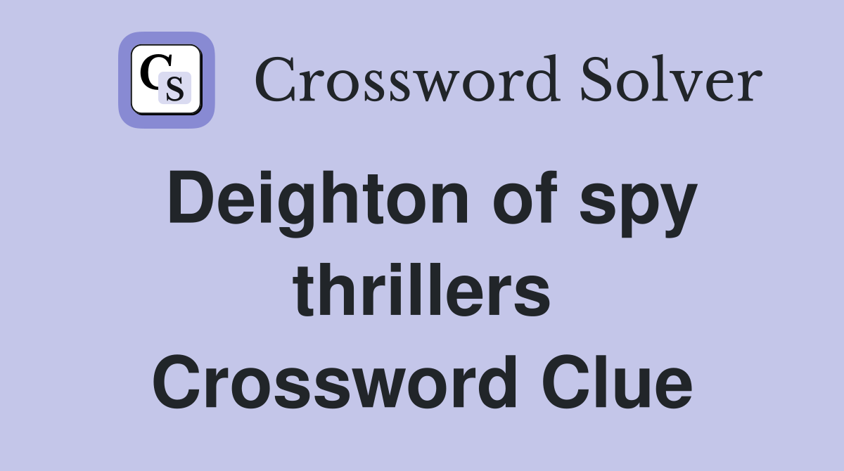 Deighton of spy thrillers Crossword Clue