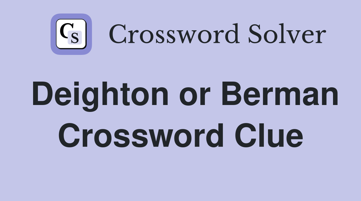 Deighton or Berman Crossword Clue