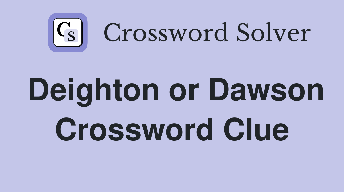 Deighton or Dawson Crossword Clue