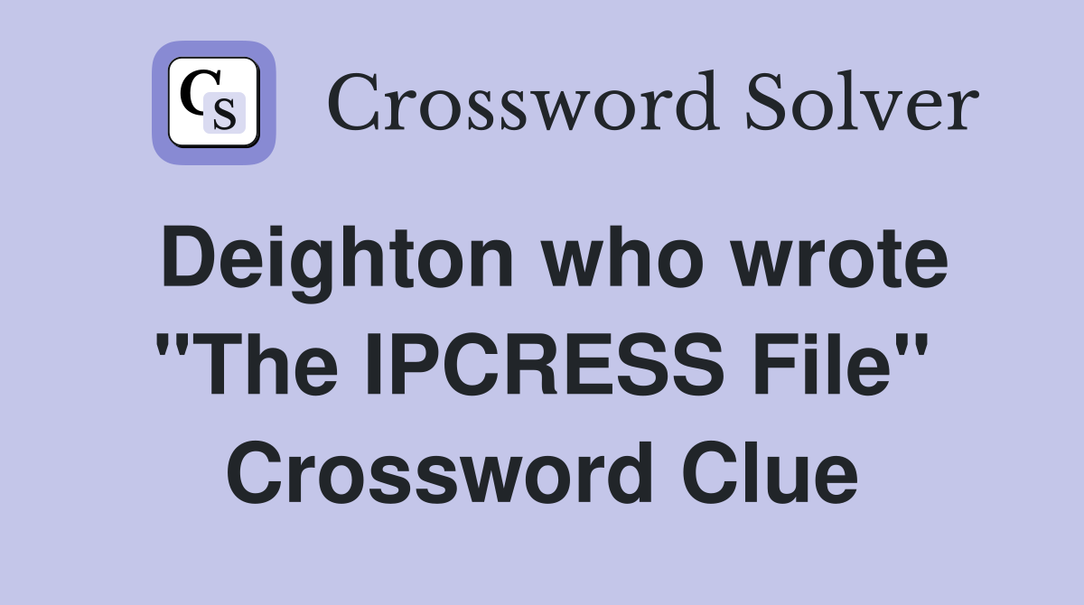 Deighton who wrote "The IPCRESS File" Crossword Clue
