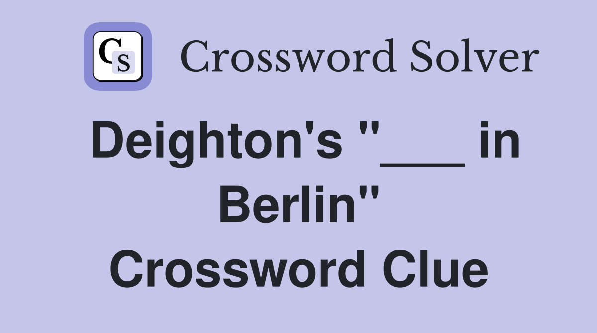Deighton's "___ in Berlin" Crossword Clue