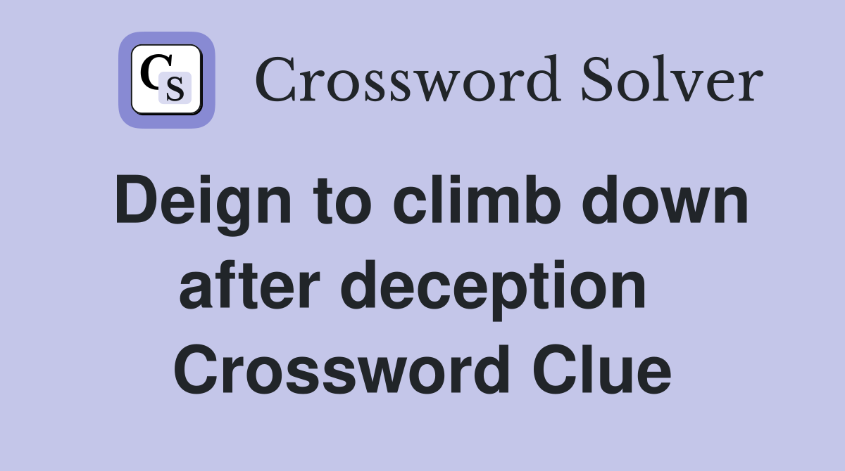 Deign to climb down after deception  Crossword Clue
