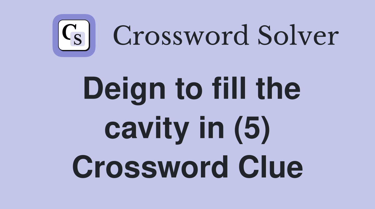 Deign to fill the cavity in (5) Crossword Clue