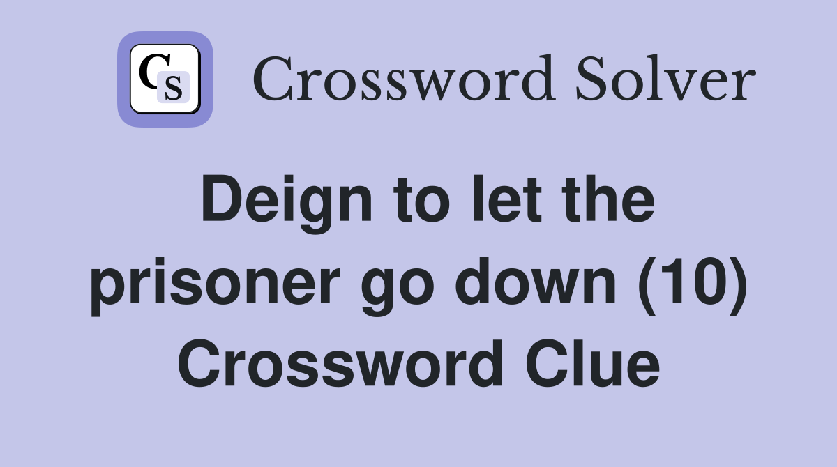 Deign to let the prisoner go down (10) Crossword Clue