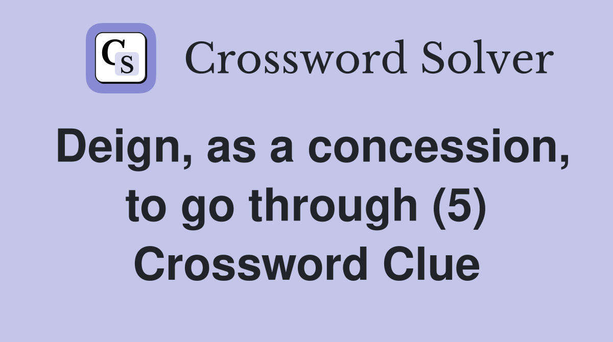 Deign, as a concession, to go through (5) Crossword Clue