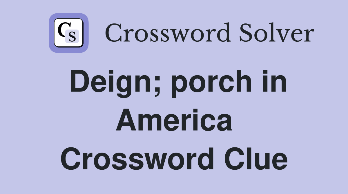Deign; porch in America Crossword Clue