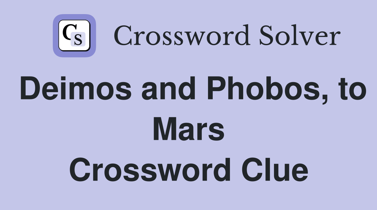 Deimos and Phobos, to Mars Crossword Clue