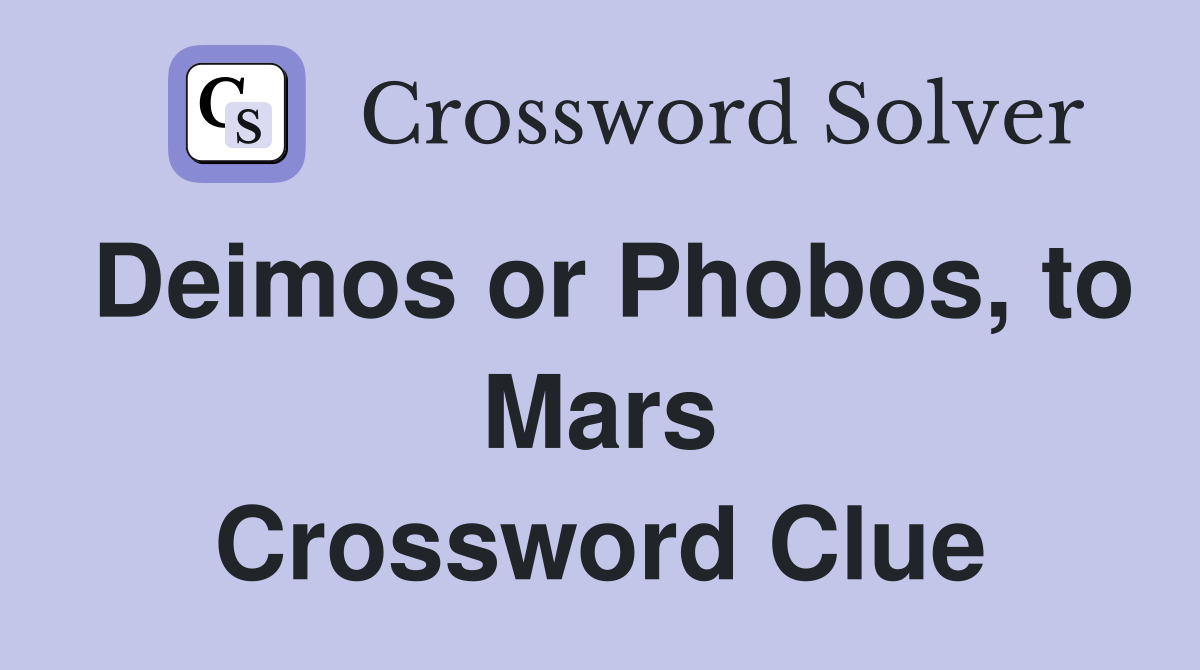 Deimos or Phobos, to Mars Crossword Clue