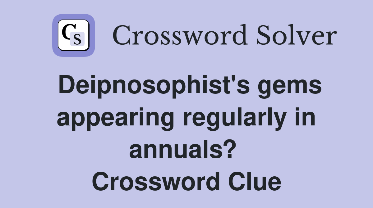 Deipnosophist's gems appearing regularly in annuals?  Crossword Clue