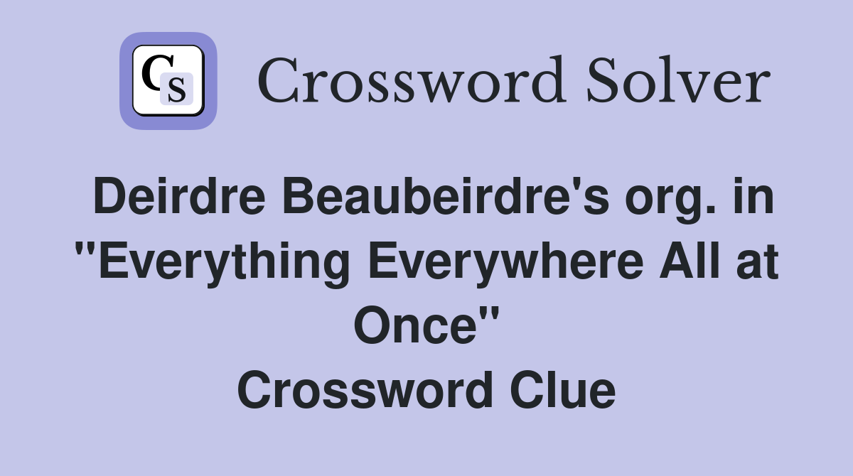 Deirdre Beaubeirdre's org. in "Everything Everywhere All at Once" Crossword Clue