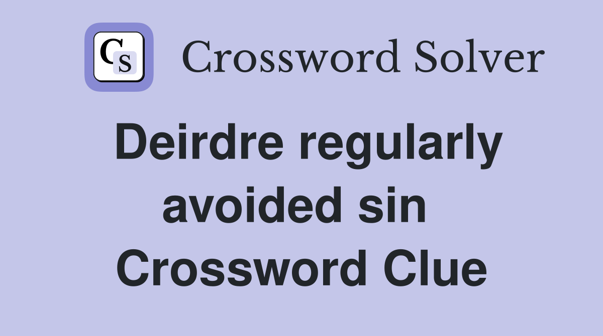 Deirdre regularly avoided sin  Crossword Clue