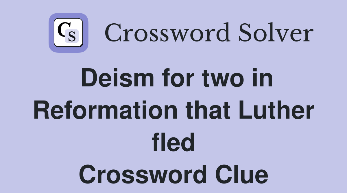 Deism for two in Reformation that Luther fled Crossword Clue