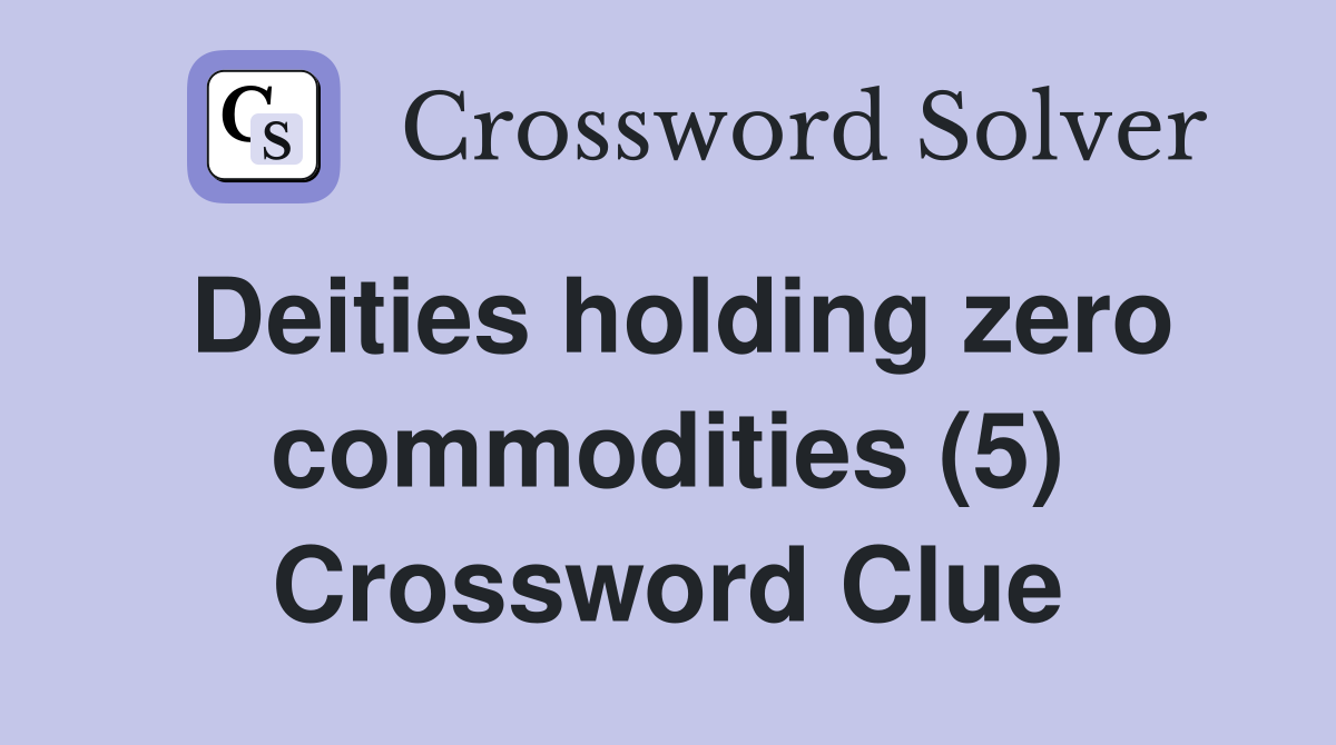 Deities holding zero commodities (5) Crossword Clue