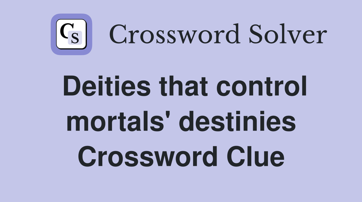 Deities that control mortals' destinies Crossword Clue