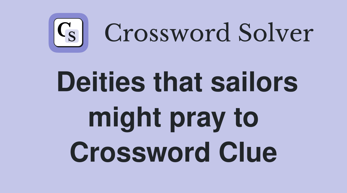 Deities that sailors might pray to Crossword Clue
