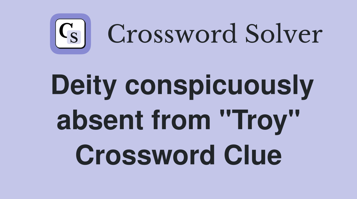 Deity conspicuously absent from "Troy" Crossword Clue