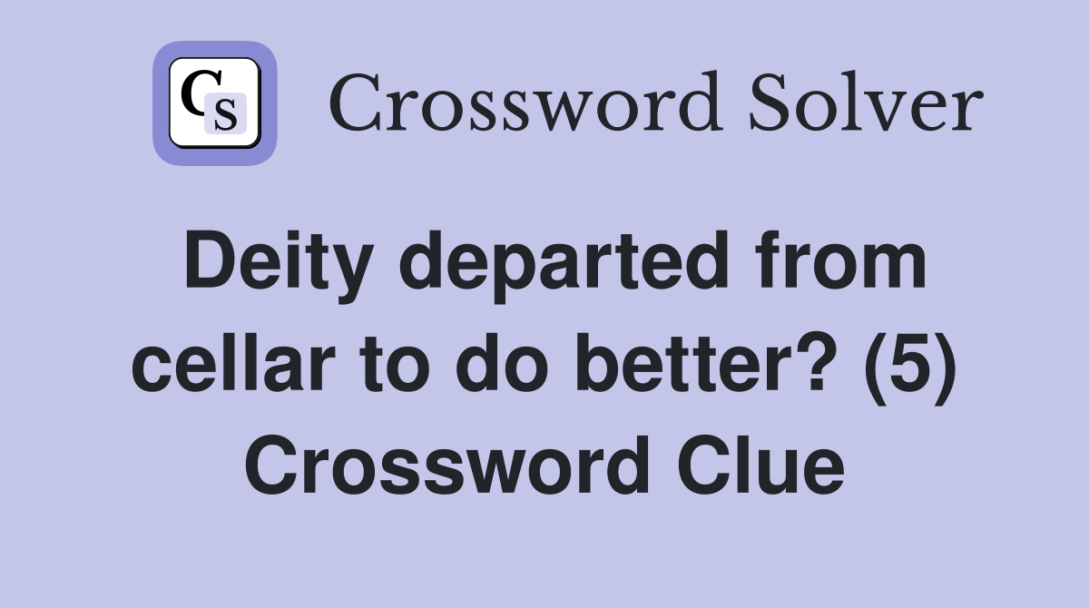 Deity departed from cellar to do better? (5) Crossword Clue