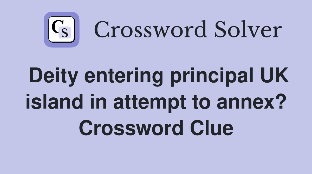 Deity entering principal UK island in attempt to annex? Crossword Clue