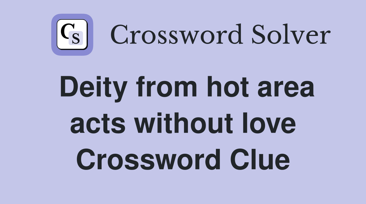 Deity from hot area acts without love Crossword Clue