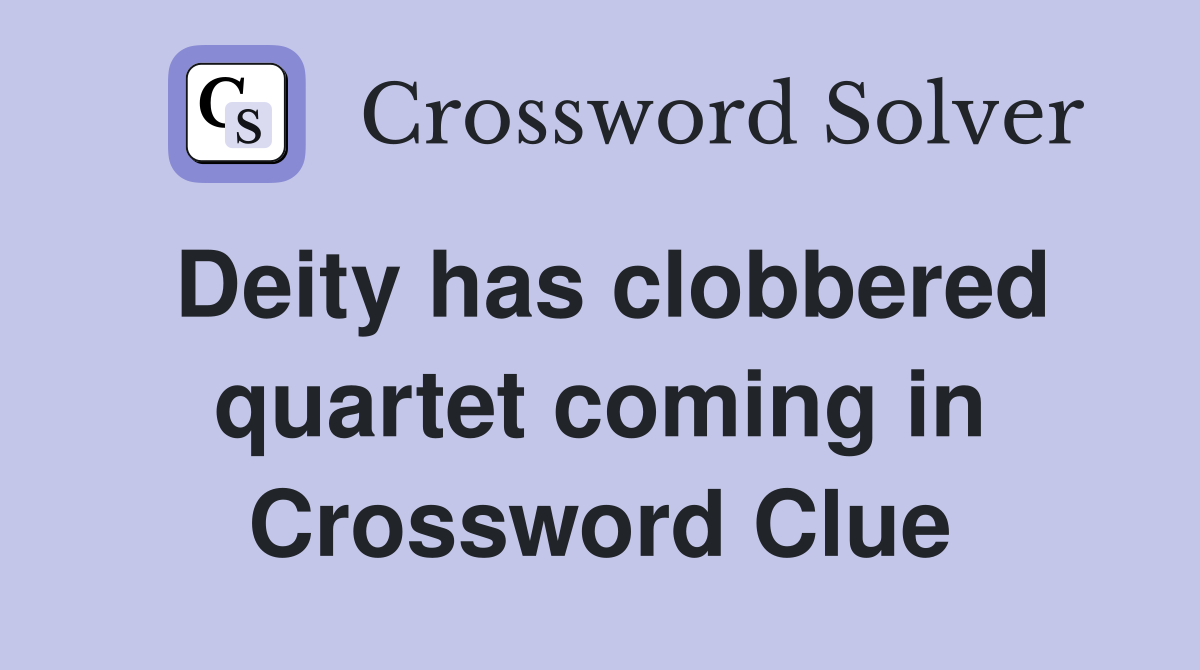 Deity has clobbered quartet coming in Crossword Clue