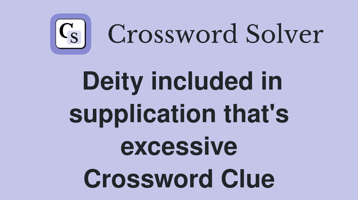 Deity included in supplication that's excessive Crossword Clue