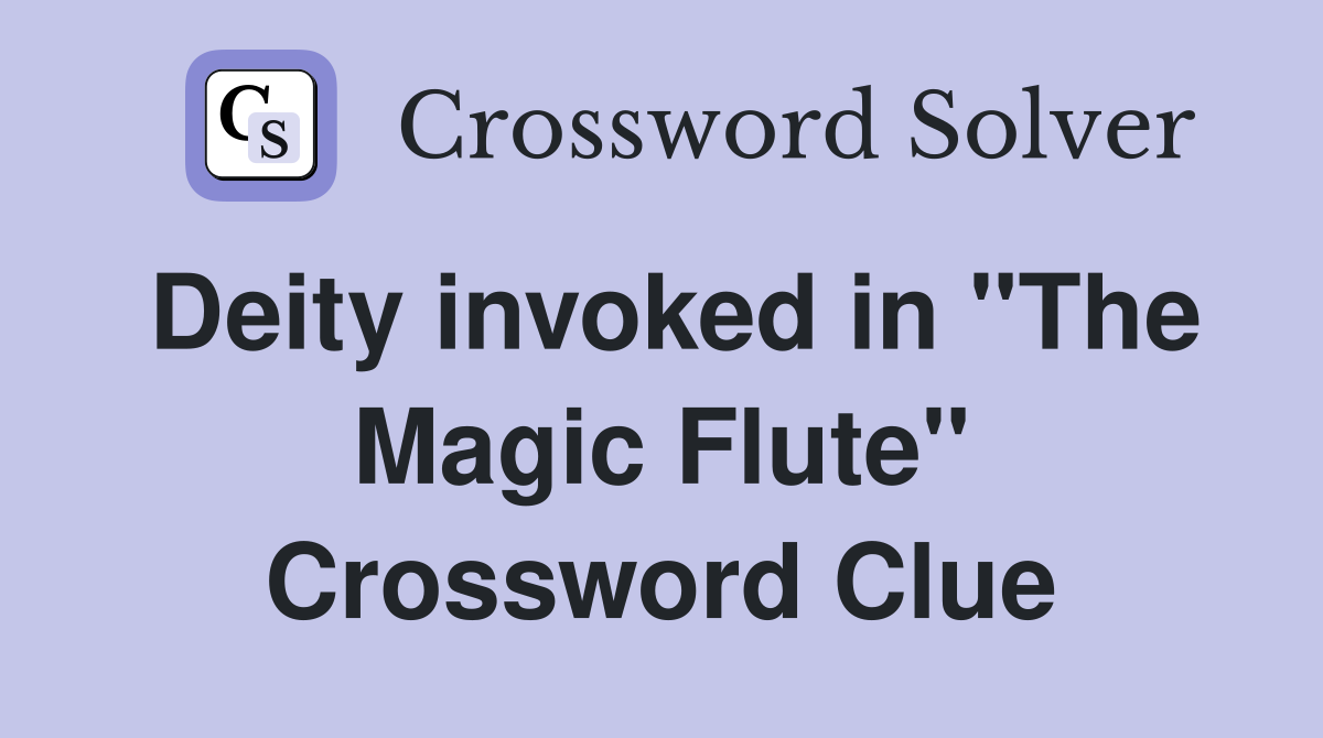 Deity invoked in "The Magic Flute" Crossword Clue