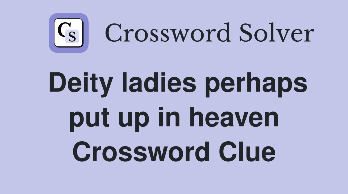 Deity ladies perhaps put up in heaven Crossword Clue