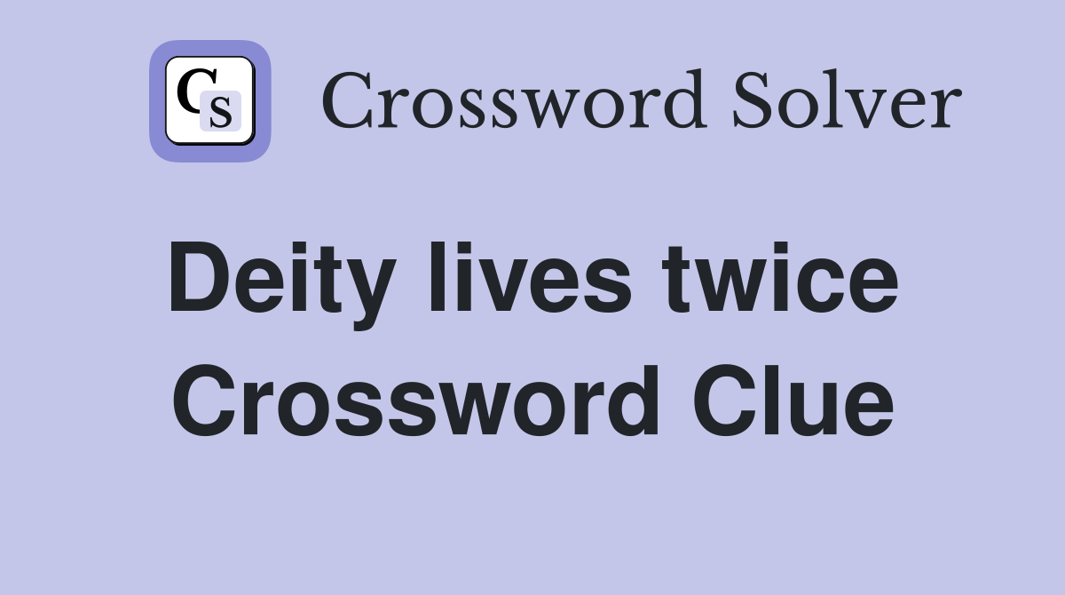 Deity lives twice  Crossword Clue