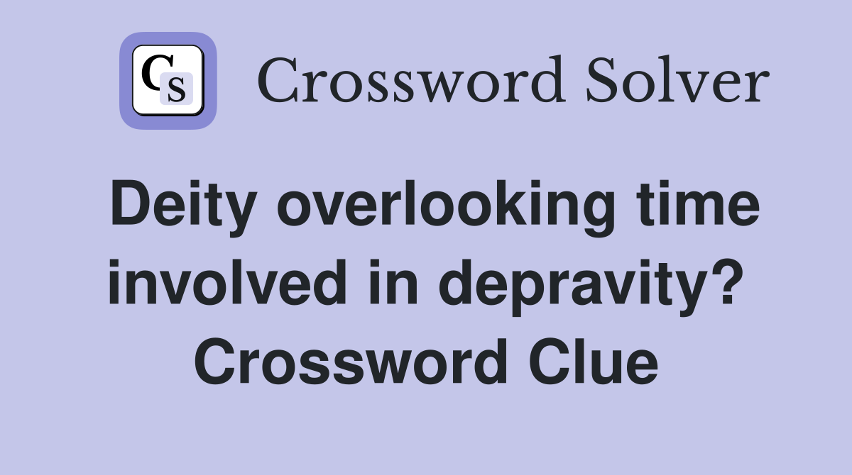 Deity overlooking time involved in depravity? Crossword Clue