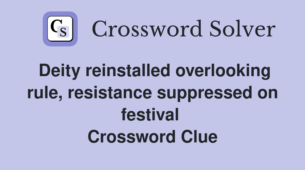 Deity reinstalled overlooking rule, resistance suppressed on festival  Crossword Clue