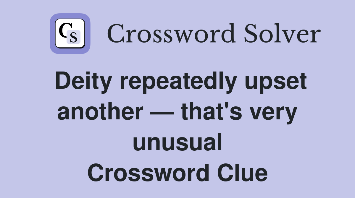 Deity repeatedly upset another — that's very unusual Crossword Clue