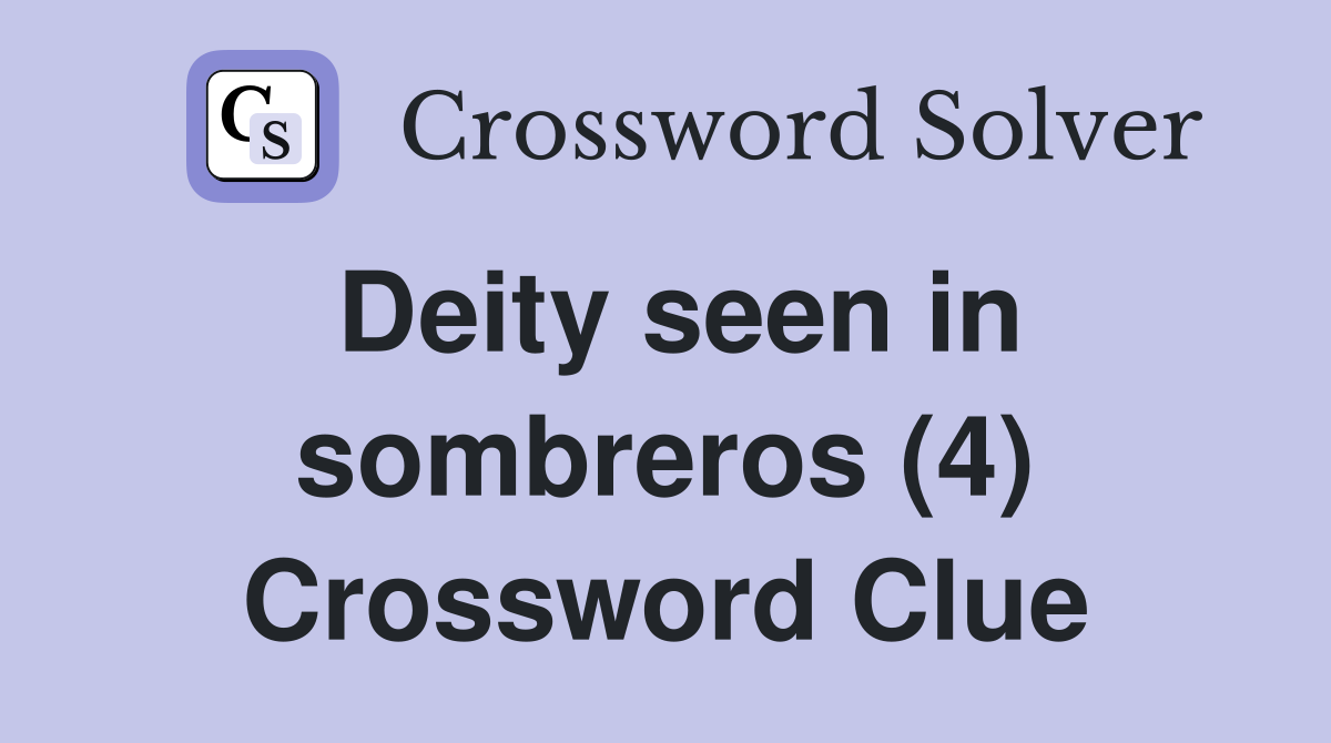 Deity seen in sombreros (4) Crossword Clue