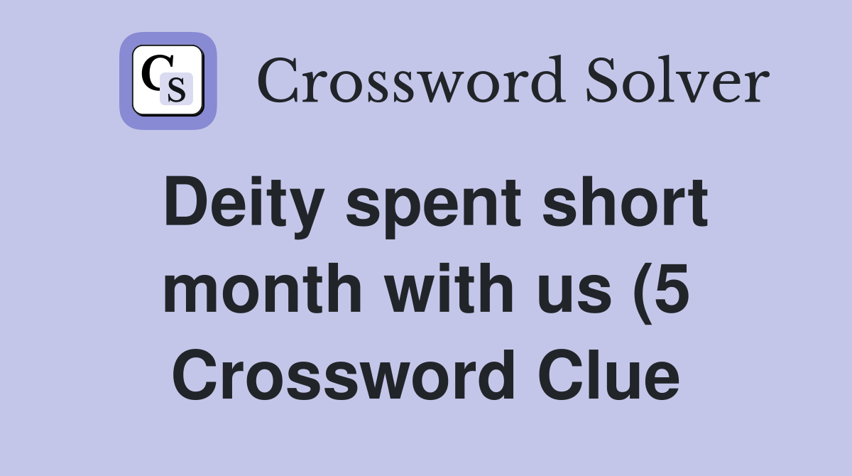 Deity spent short month with us (5) Crossword Clue Answers Deity spent short month with us (5) Crossword Clue Answers