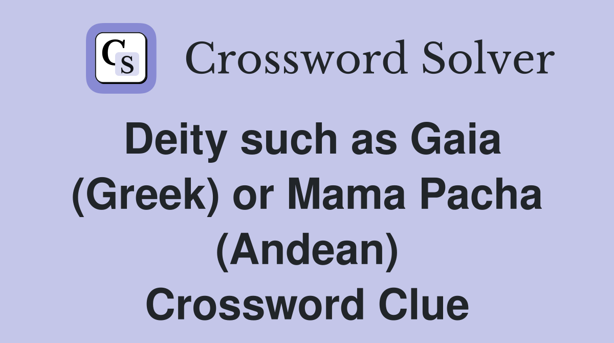 Deity such as Gaia (Greek) or Mama Pacha (Andean) Crossword Clue
