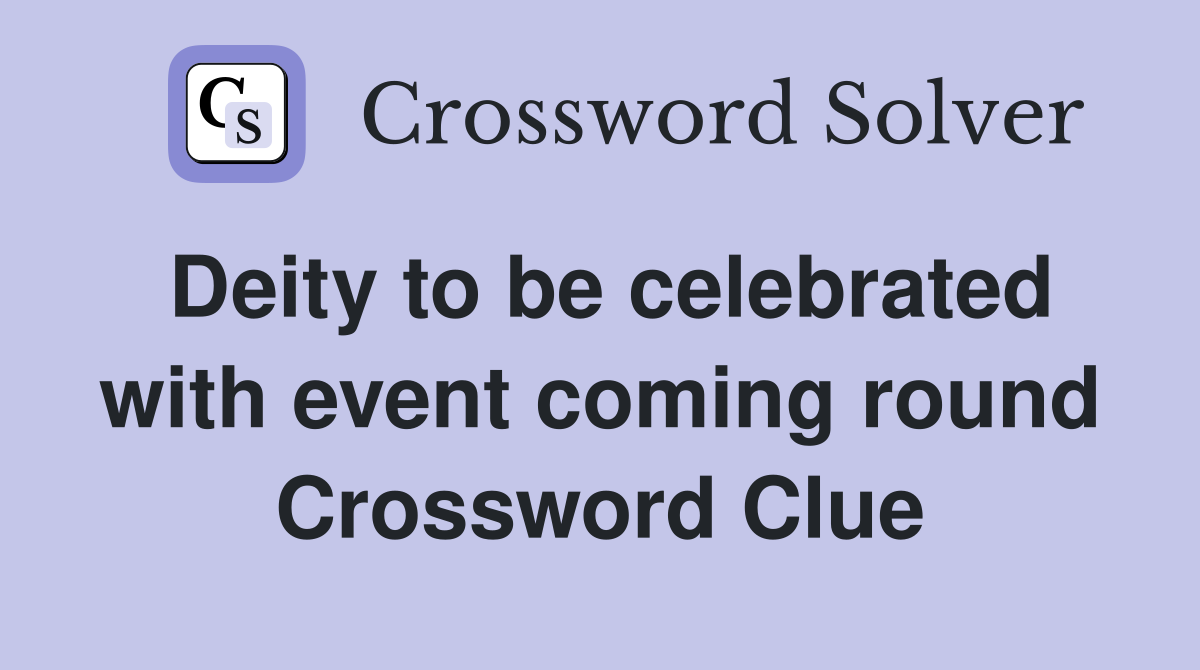 Deity to be celebrated with event coming round Crossword Clue