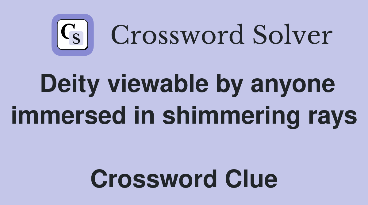 Deity viewable by anyone immersed in shimmering rays  Crossword Clue