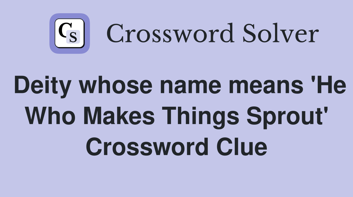 Deity whose name means 'He Who Makes Things Sprout' Crossword Clue