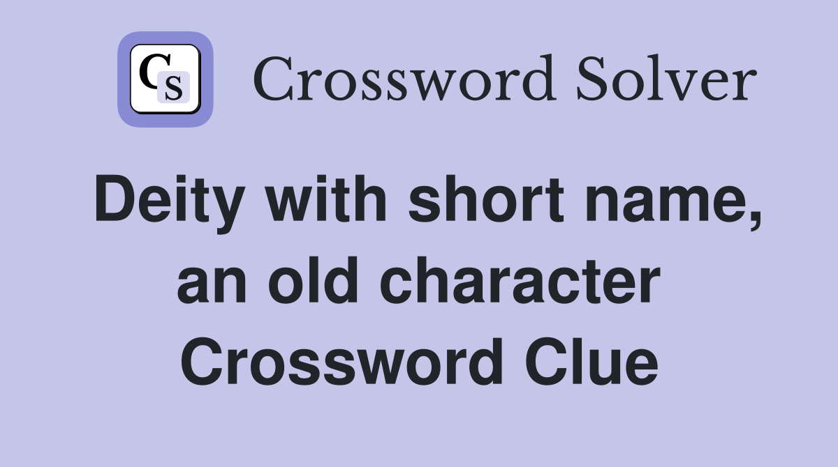 Deity with short name, an old character Crossword Clue